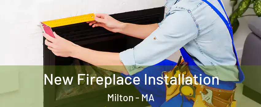  New Fireplace Installation Milton - MA