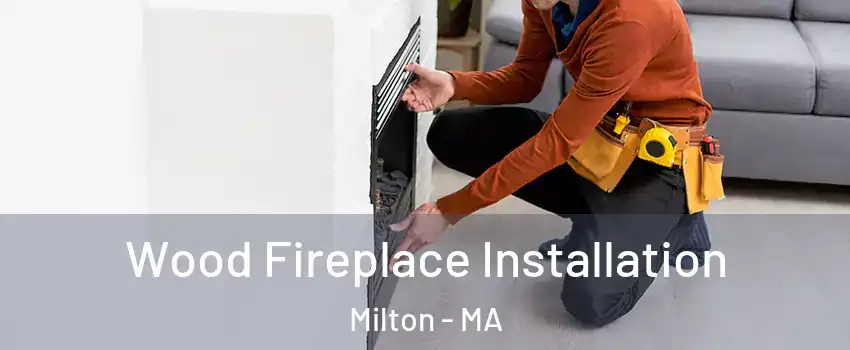  Wood Fireplace Installation Milton - MA