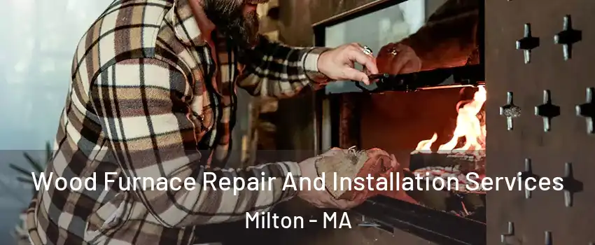  Wood Furnace Repair And Installation Services Milton - MA